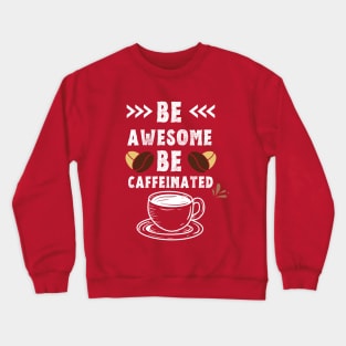 Be Awesome Be Caffeinated Crewneck Sweatshirt